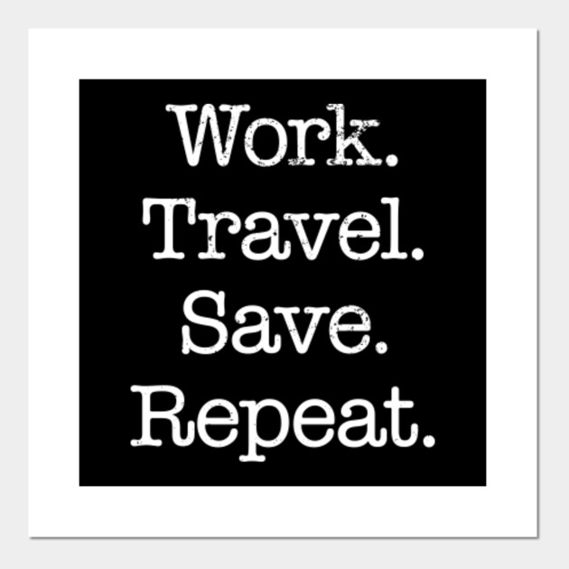 Inspirational Work, Travel, Save, Repeat